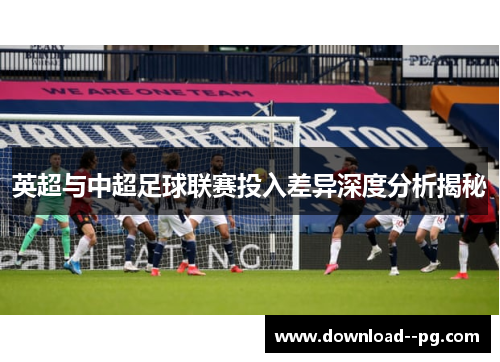 英超与中超足球联赛投入差异深度分析揭秘