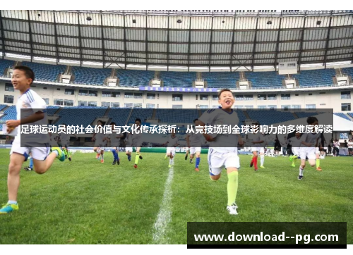 足球运动员的社会价值与文化传承探析：从竞技场到全球影响力的多维度解读