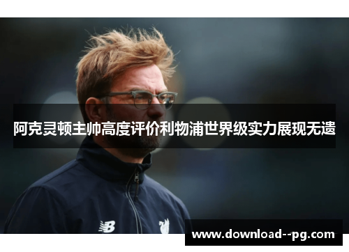 阿克灵顿主帅高度评价利物浦世界级实力展现无遗