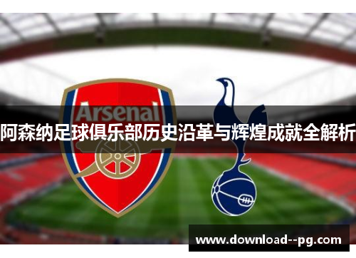 阿森纳足球俱乐部历史沿革与辉煌成就全解析