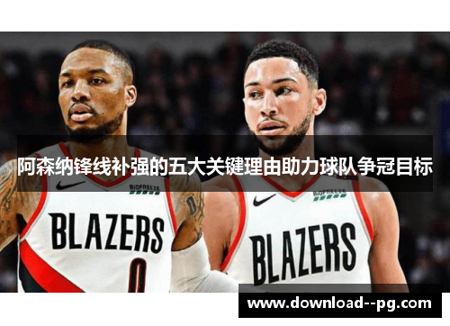 阿森纳锋线补强的五大关键理由助力球队争冠目标