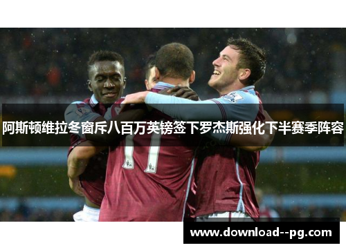 阿斯顿维拉冬窗斥八百万英镑签下罗杰斯强化下半赛季阵容