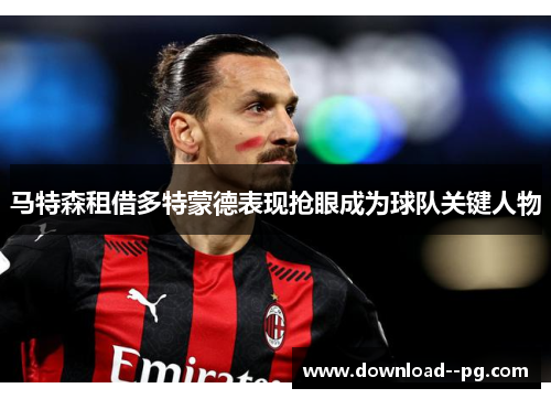 马特森租借多特蒙德表现抢眼成为球队关键人物