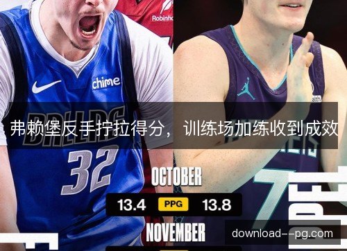 弗赖堡反手拧拉得分，训练场加练收到成效